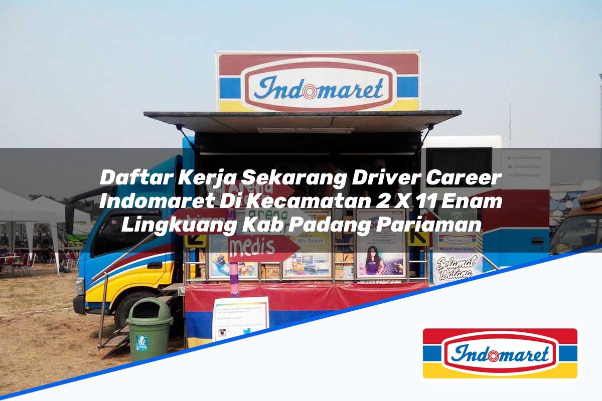 Daftar Kerja Sekarang Driver Career Indomaret di Kecamatan 2 X 11 Enam Lingkuang, Kab. Padang Pariaman Tahun 2025