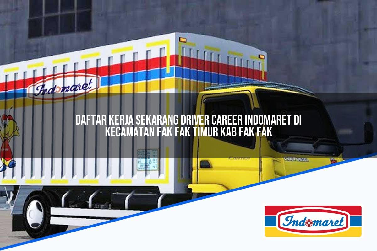 Daftar Kerja Sekarang Driver Career Indomaret di Kecamatan Fak-fak Timur, Kab. Fak Fak Tahun 2025
