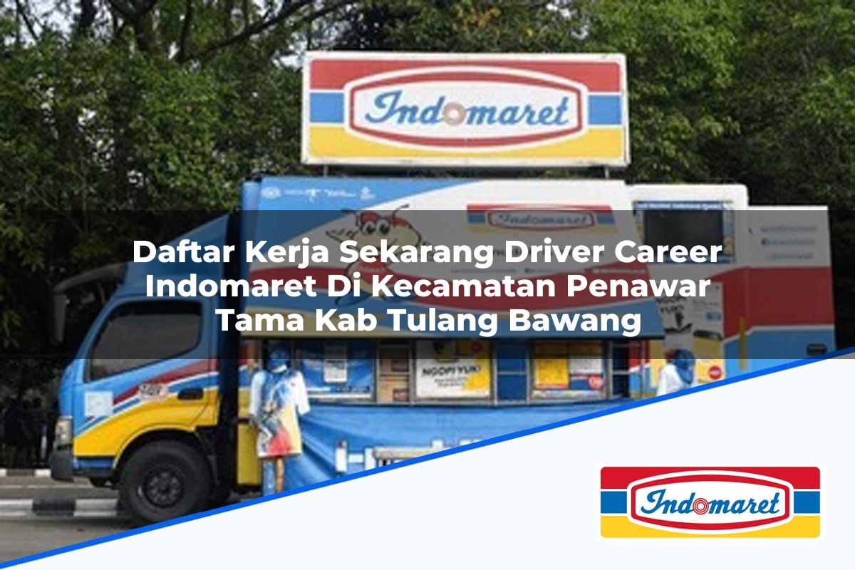 Daftar Kerja Sekarang Driver Career Indomaret di Kecamatan Penawar Tama, Kab. Tulang Bawang Tahun 2025
