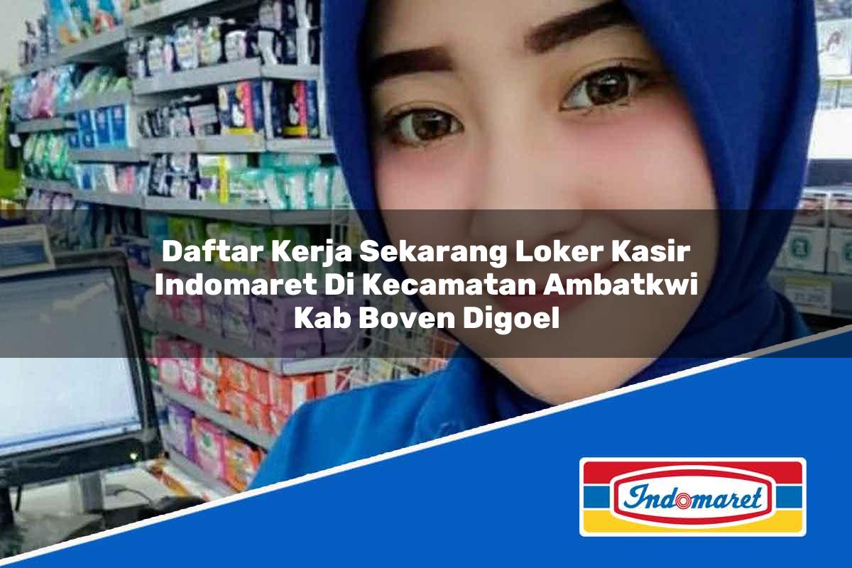 Daftar Kerja Sekarang Loker Kasir Indomaret di Kecamatan Ambatkwi, Kab. Boven Digoel Tahun 2025
