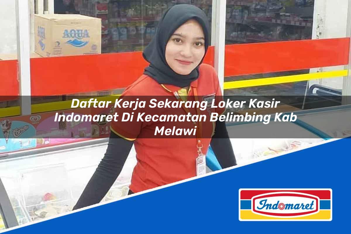 Daftar Kerja Sekarang Loker Kasir Indomaret di Kecamatan Belimbing, Kab. Melawi Tahun 2025