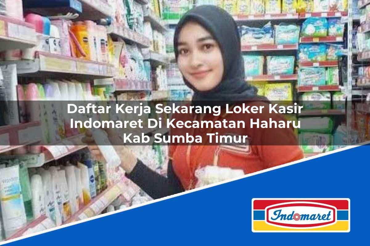 Daftar Kerja Sekarang Loker Kasir Indomaret di Kecamatan Haharu, Kab. Sumba Timur Tahun 2025