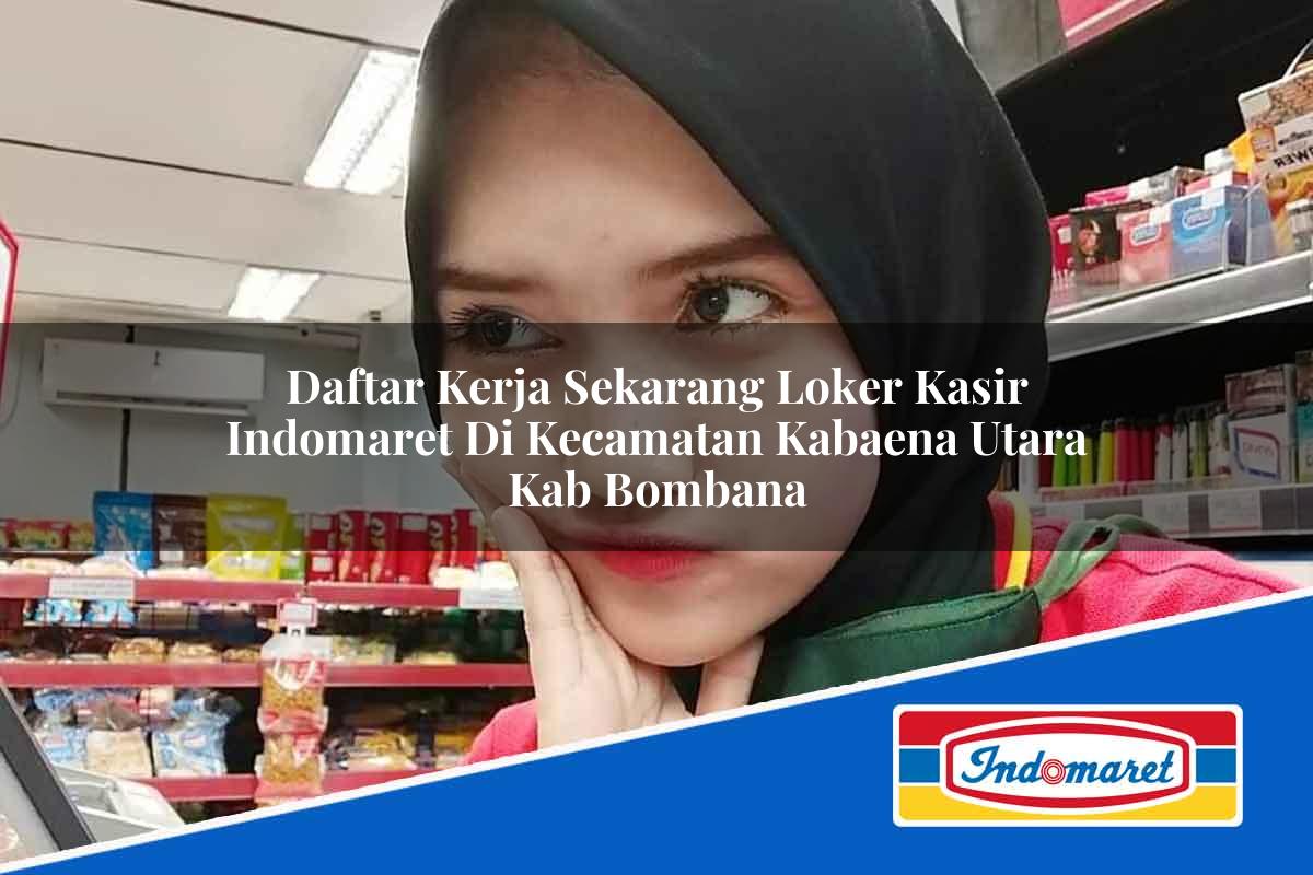 Daftar Kerja Sekarang Loker Kasir Indomaret di Kecamatan Kabaena Utara, Kab. Bombana Tahun 2025
