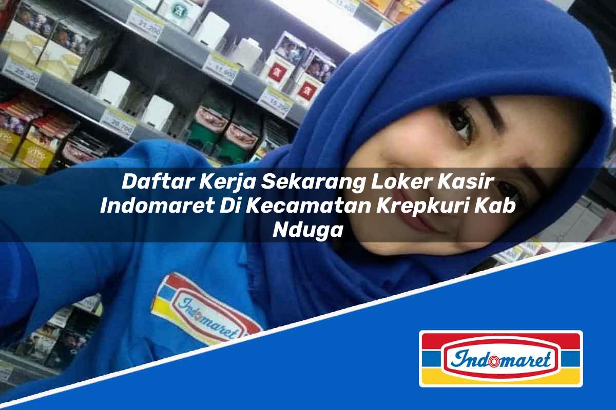 Daftar Kerja Sekarang Loker Kasir Indomaret di Kecamatan Krepkuri, Kab. Nduga Tahun 2025