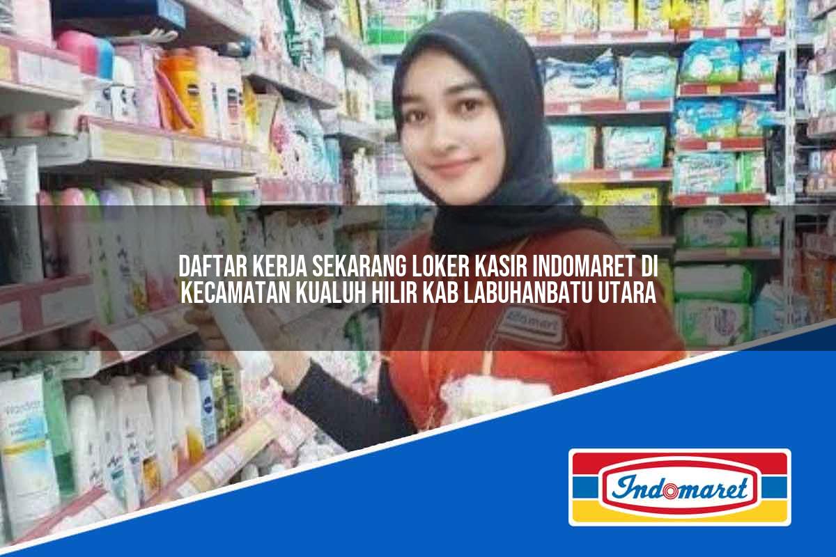 Daftar Kerja Sekarang Loker Kasir Indomaret di Kecamatan Kualuh Hilir, Kab. Labuhanbatu Utara Tahun 2025