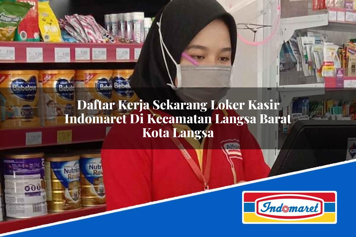 Daftar Kerja Sekarang Loker Kasir Indomaret di Kecamatan Langsa Barat, Kota Langsa Tahun 2025
