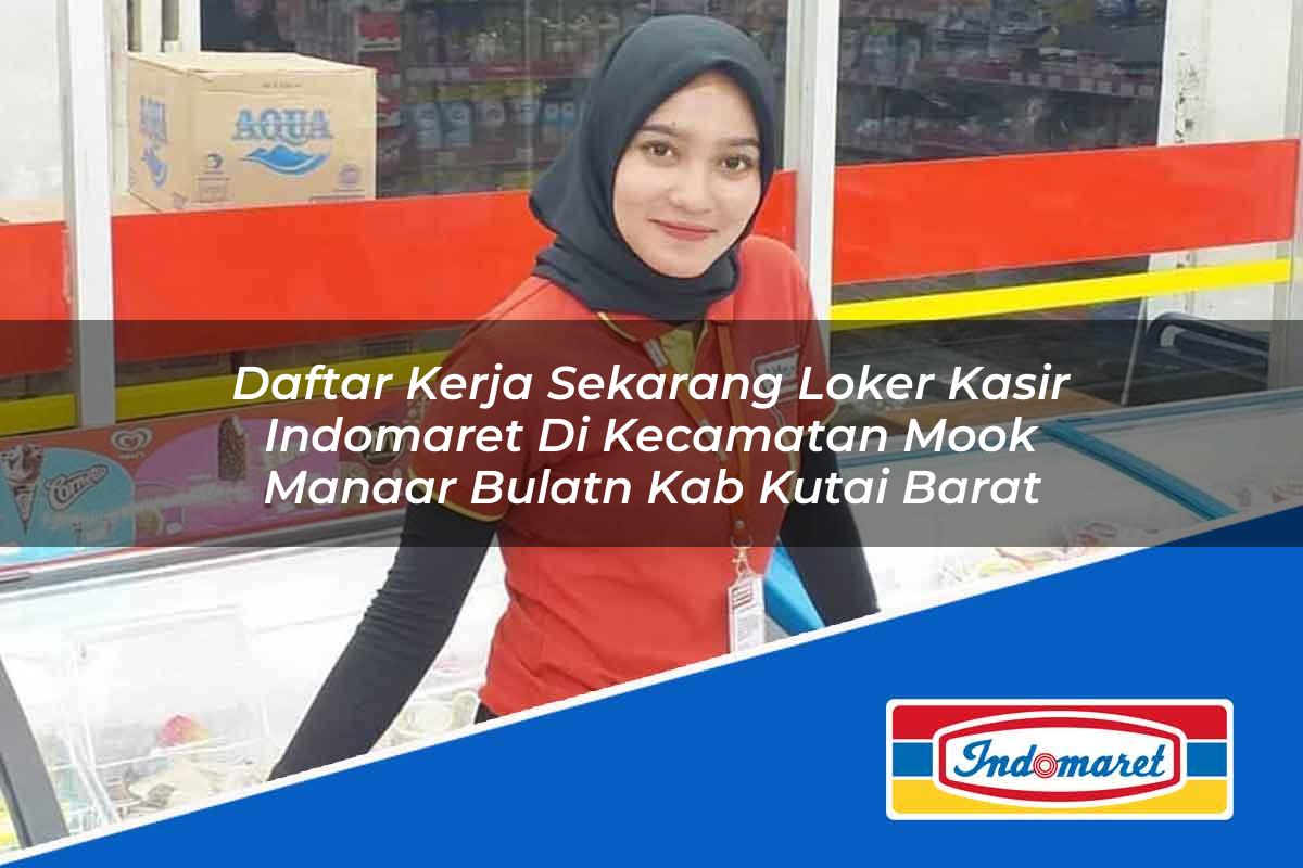 Daftar Kerja Sekarang Loker Kasir Indomaret di Kecamatan Mook Manaar Bulatn, Kab. Kutai Barat Tahun 2025