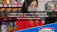 Daftar Kerja Sekarang Loker Kasir Indomaret Di Kecamatan Samarinda Kota Kota Samarinda 1753161755 | Daftar Kerja Sekarang Loker Kasir Indomaret Di Kecamatan Samarinda Kota, Kota Samarinda Tahun 2025