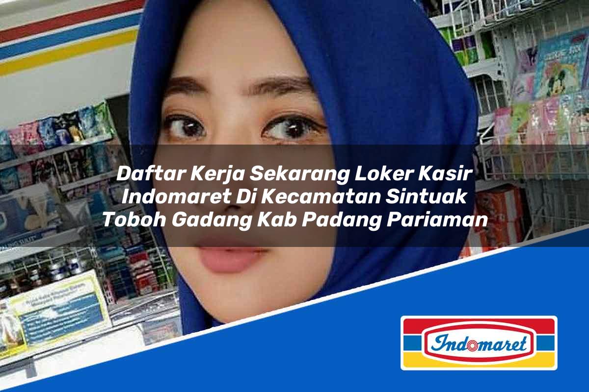 Daftar Kerja Sekarang Loker Kasir Indomaret di Kecamatan Sintuak Toboh Gadang, Kab. Padang Pariaman Tahun 2025