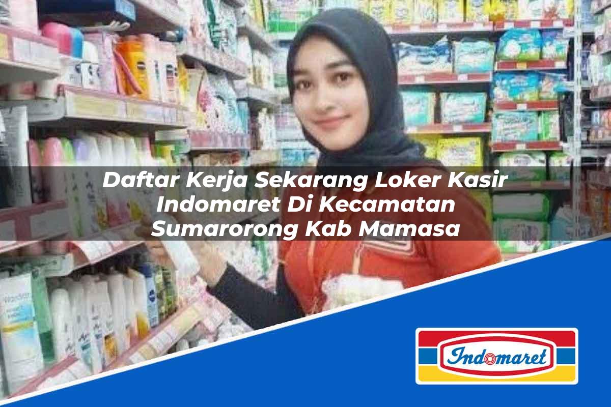 Daftar Kerja Sekarang Loker Kasir Indomaret di Kecamatan Sumarorong, Kab. Mamasa Tahun 2025
