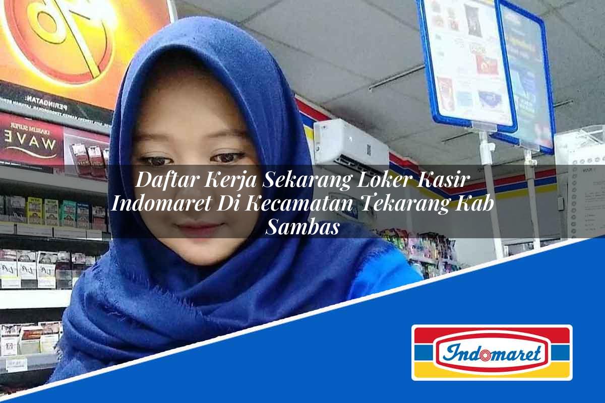 Daftar Kerja Sekarang Loker Kasir Indomaret Di Kecamatan Tekarang Kab Sambas 1753759901 | Daftar Kerja Sekarang Loker Kasir Indomaret Di Kecamatan Tekarang, Kab. Sambas Tahun 2025