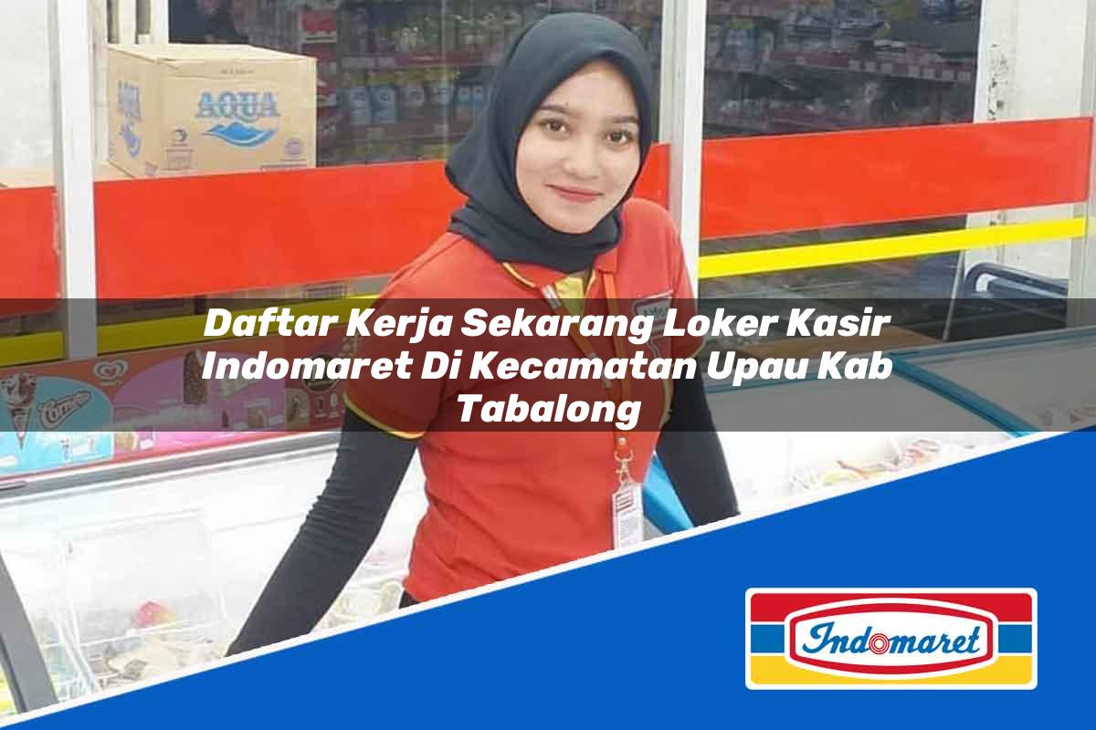 Daftar Kerja Sekarang Loker Kasir Indomaret di Kecamatan Upau, Kab. Tabalong Tahun 2025