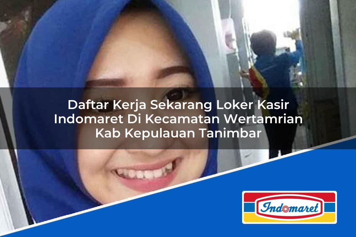 Daftar Kerja Sekarang Loker Kasir Indomaret di Kecamatan Wertamrian, Kab. Kepulauan Tanimbar Tahun 2025