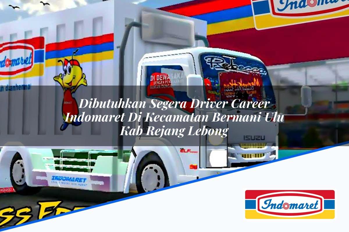Dibutuhkan Segera Driver Career Indomaret di Kecamatan Bermani Ulu, Kab. Rejang Lebong Tahun 2025