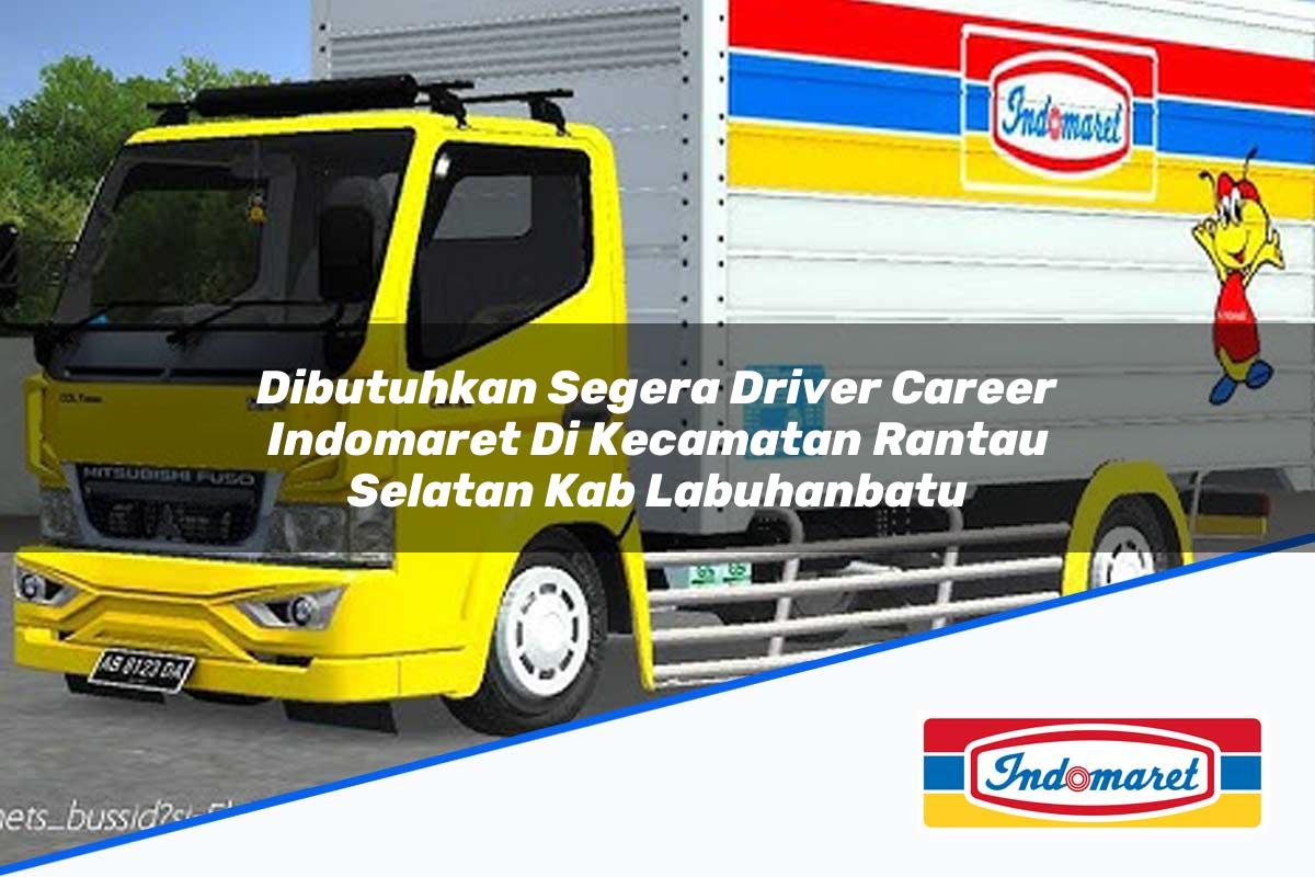 Dibutuhkan Segera Driver Career Indomaret di Kecamatan Rantau Selatan, Kab. Labuhanbatu Tahun 2025