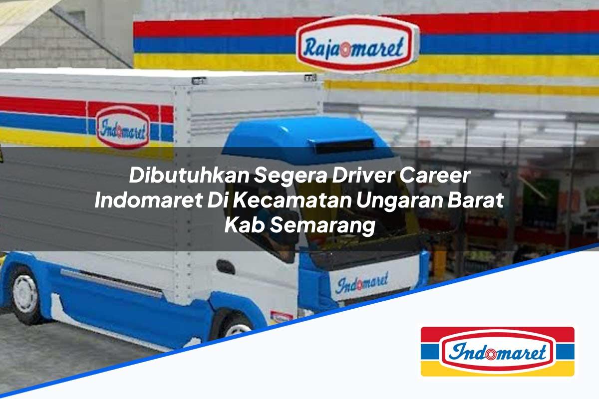 Dibutuhkan Segera Driver Career Indomaret di Kecamatan Ungaran Barat, Kab. Semarang Tahun 2025