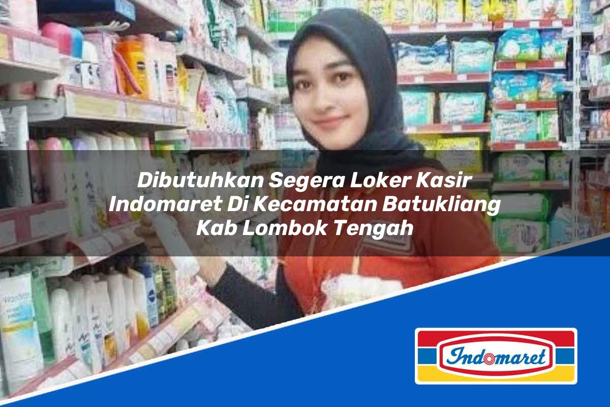 Dibutuhkan Segera Loker Kasir Indomaret di Kecamatan Batukliang, Kab. Lombok Tengah Tahun 2025