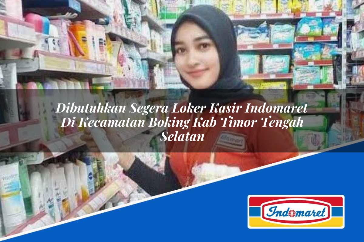 Dibutuhkan Segera Loker Kasir Indomaret di Kecamatan Boking, Kab Timor Tengah Selatan Tahun 2025