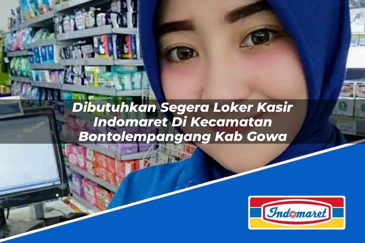 Dibutuhkan Segera Loker Kasir Indomaret di Kecamatan Bontolempangang, Kab. Gowa Tahun 2025