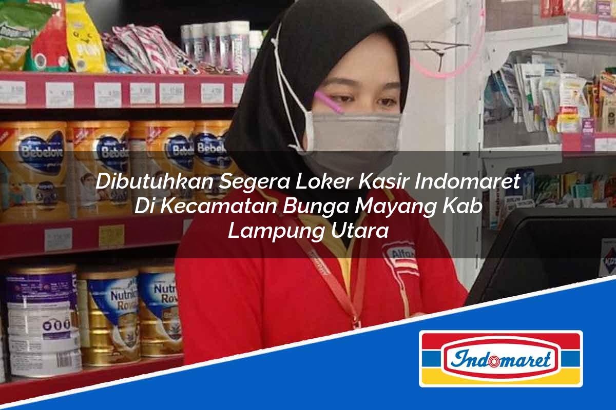 Dibutuhkan Segera Loker Kasir Indomaret di Kecamatan Bunga Mayang, Kab. Lampung Utara Tahun 2025