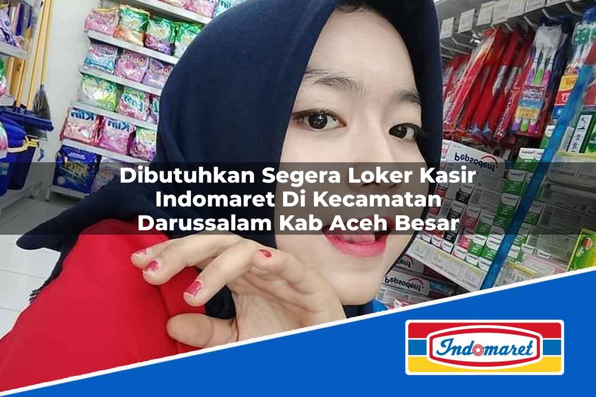 Dibutuhkan Segera Loker Kasir Indomaret di Kecamatan Darussalam, Kab. Aceh Besar Tahun 2025