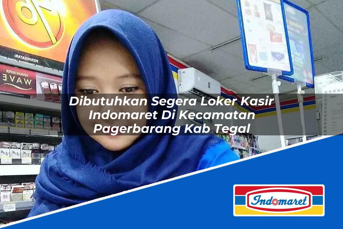 Dibutuhkan Segera Loker Kasir Indomaret di Kecamatan Pagerbarang, Kab. Tegal Tahun 2025