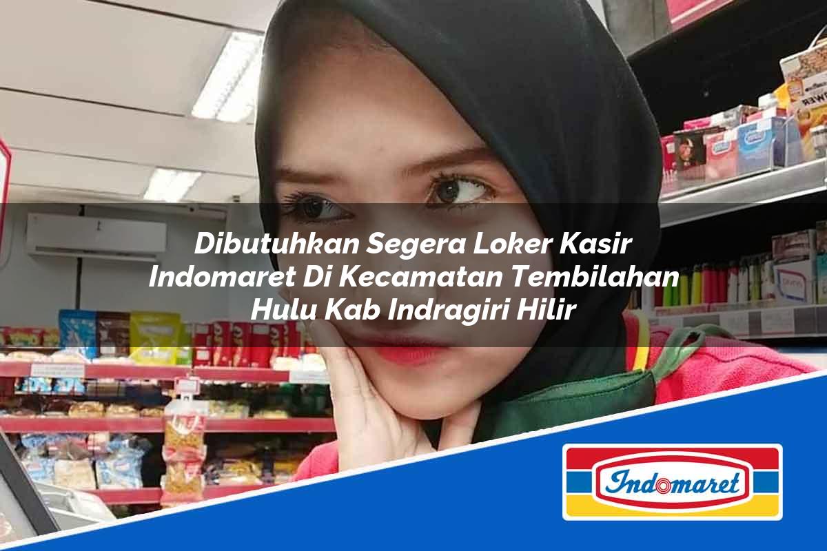 Dibutuhkan Segera Loker Kasir Indomaret di Kecamatan Tembilahan Hulu, Kab. Indragiri Hilir Tahun 2025