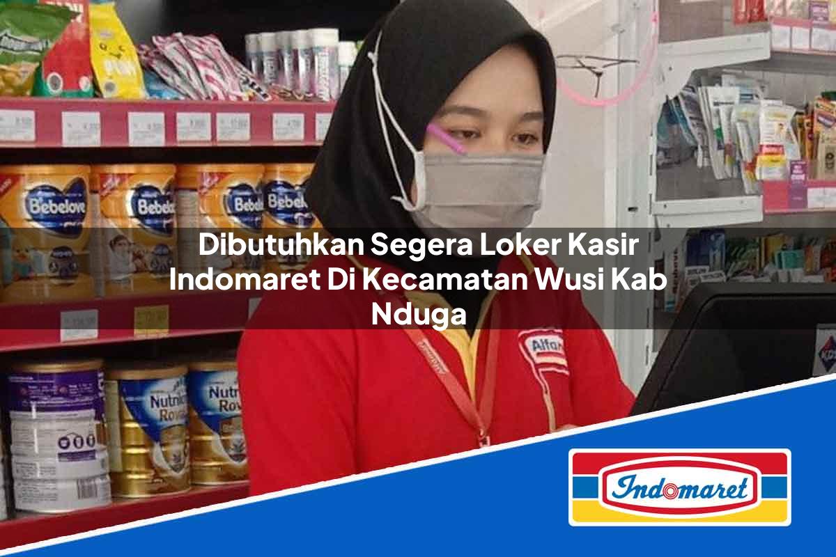 Dibutuhkan Segera Loker Kasir Indomaret di Kecamatan Wusi, Kab. Nduga Tahun 2025