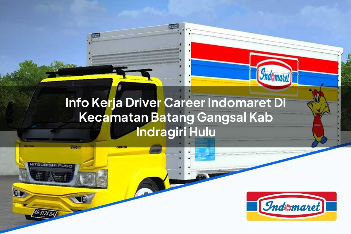 Info Kerja Driver Career Indomaret di Kecamatan Batang Gangsal, Kab. Indragiri Hulu Tahun 2025