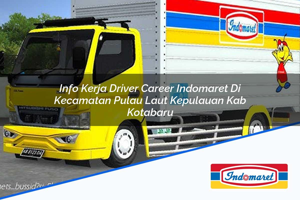 Info Kerja Driver Career Indomaret di Kecamatan Pulau Laut Kepulauan, Kab. Kotabaru Tahun 2025