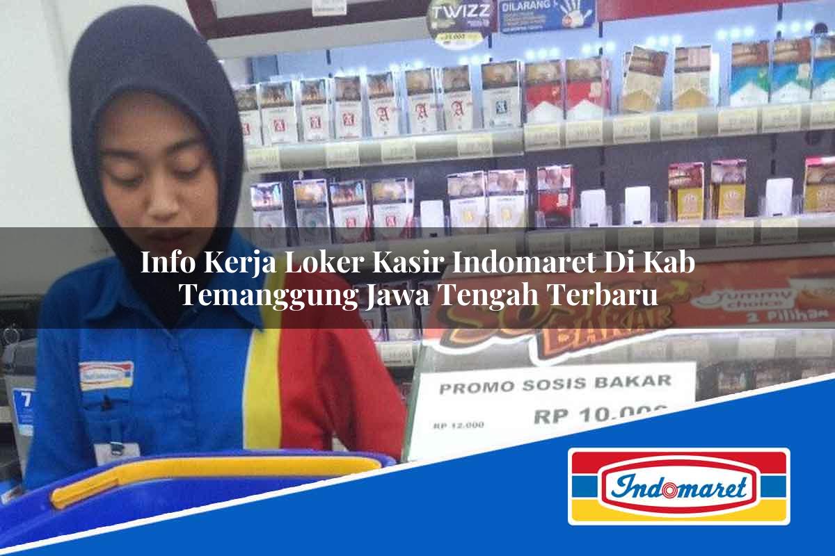 Info Kerja Loker Kasir Indomaret di Kab. Temanggung, Jawa Tengah Terbaru
