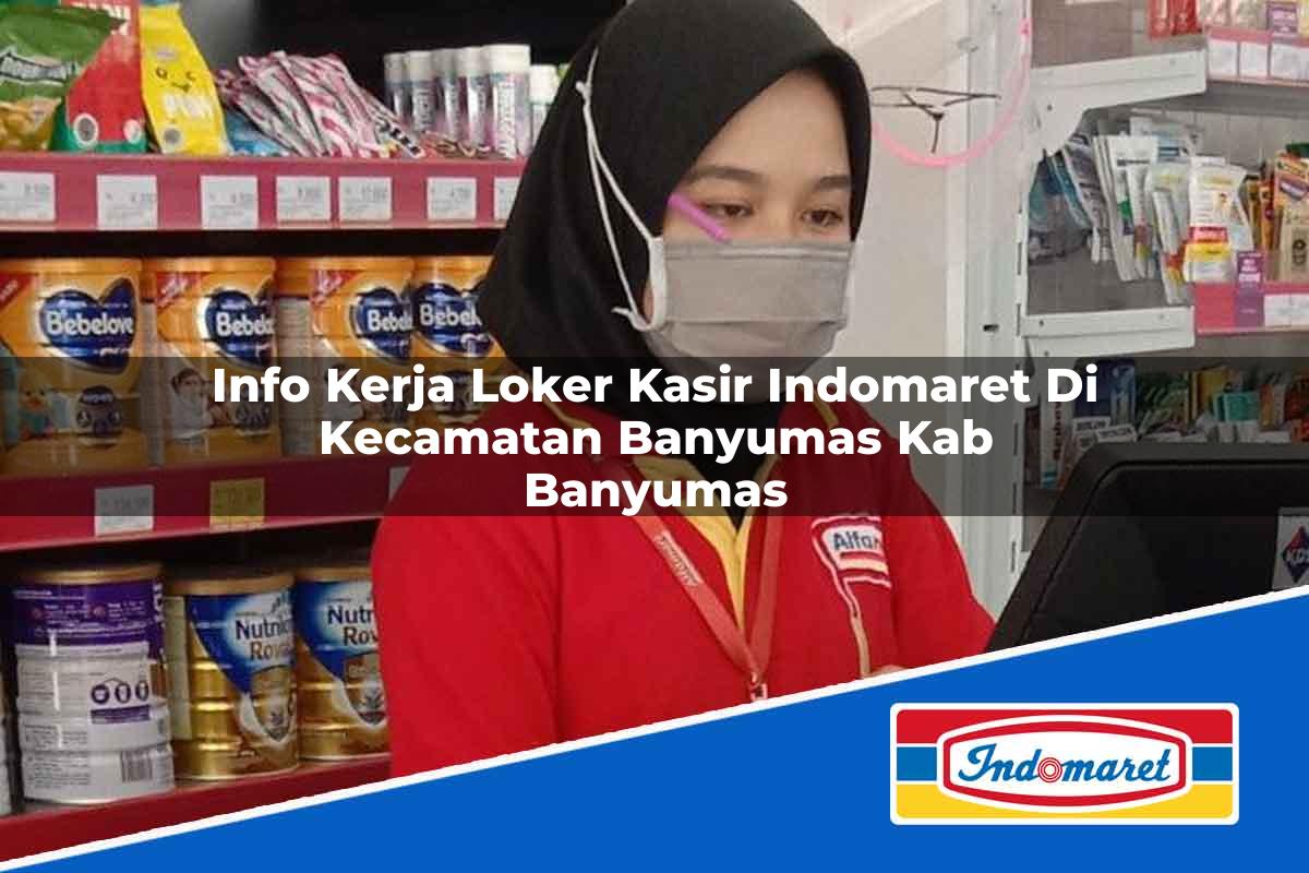 Info Kerja Loker Kasir Indomaret di Kecamatan Banyumas, Kab. Banyumas Tahun 2025