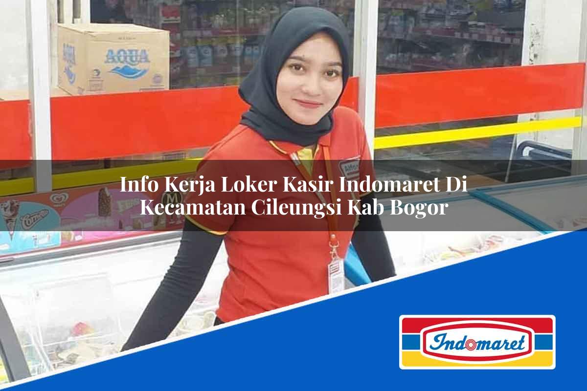 Info Kerja Loker Kasir Indomaret di Kecamatan Cileungsi, Kab. Bogor Tahun 2025