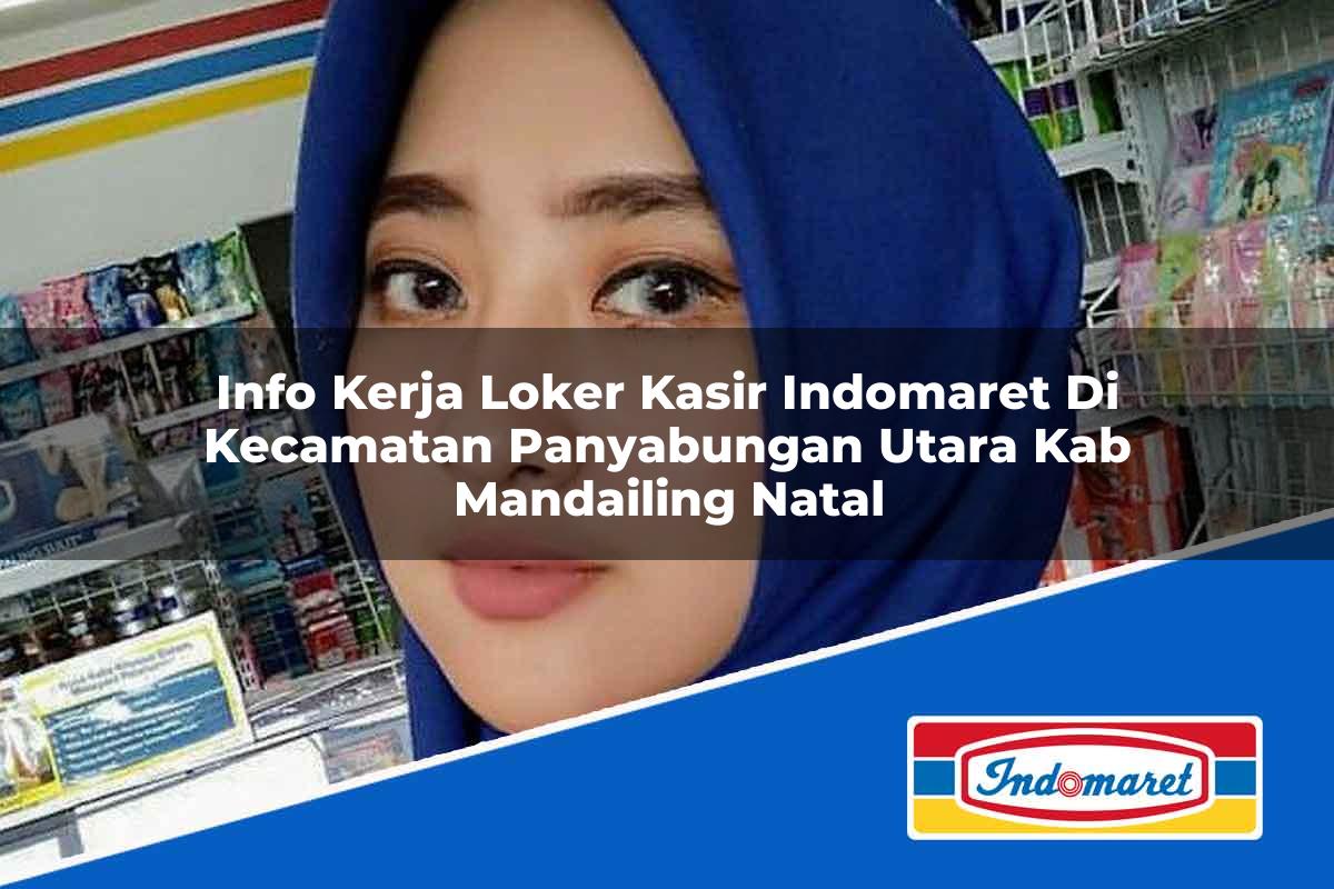 Info Kerja Loker Kasir Indomaret di Kecamatan Panyabungan Utara, Kab. Mandailing Natal Tahun 2025