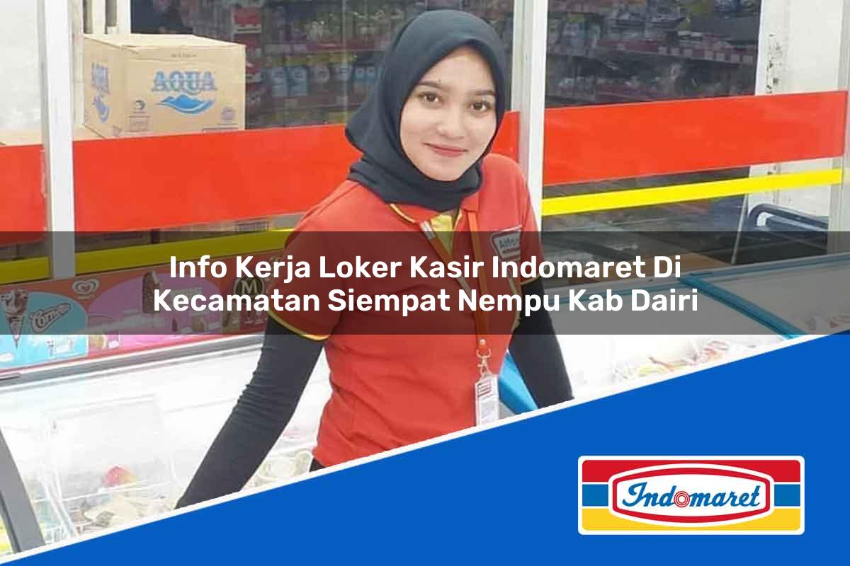 Info Kerja Loker Kasir Indomaret di Kecamatan Siempat Nempu, Kab. Dairi Tahun 2025