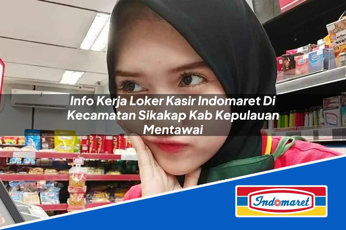 Info Kerja Loker Kasir Indomaret di Kecamatan Sikakap, Kab. Kepulauan Mentawai Tahun 2025