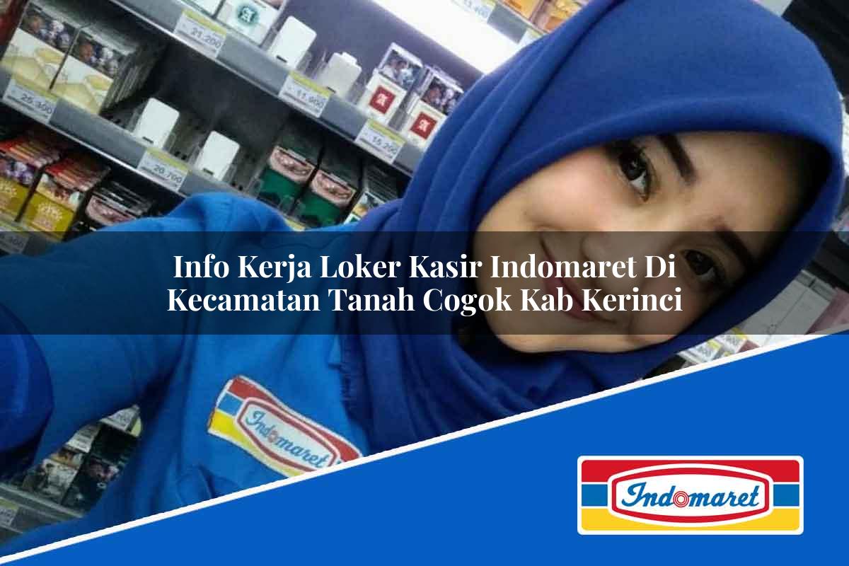Info Kerja Loker Kasir Indomaret di Kecamatan Tanah Cogok, Kab. Kerinci Tahun 2025