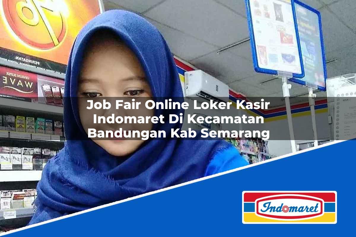 Job Fair Online Loker Kasir Indomaret di Kecamatan Bandungan, Kab. Semarang Tahun 2025