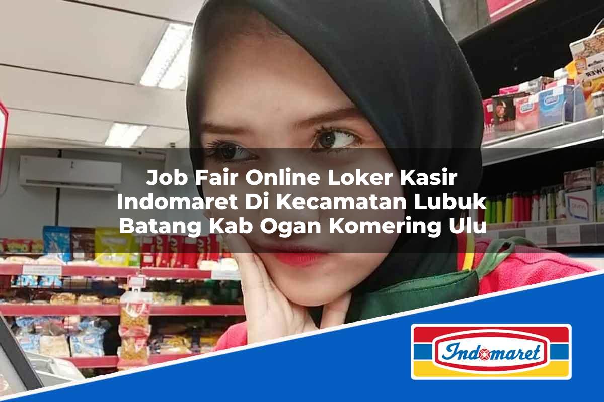 Job Fair Online Loker Kasir Indomaret di Kecamatan Lubuk Batang, Kab. Ogan Komering Ulu Tahun 2025