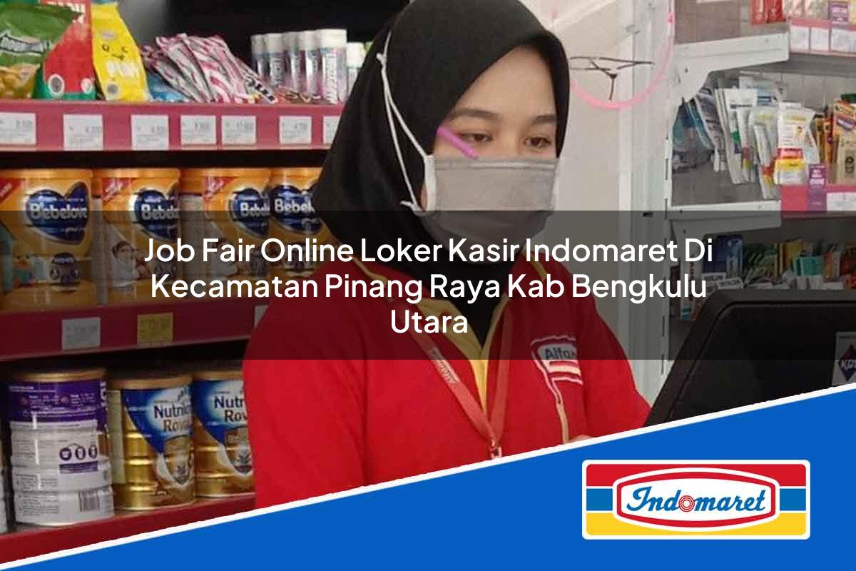Job Fair Online Loker Kasir Indomaret di Kecamatan Pinang Raya, Kab. Bengkulu Utara Tahun 2025
