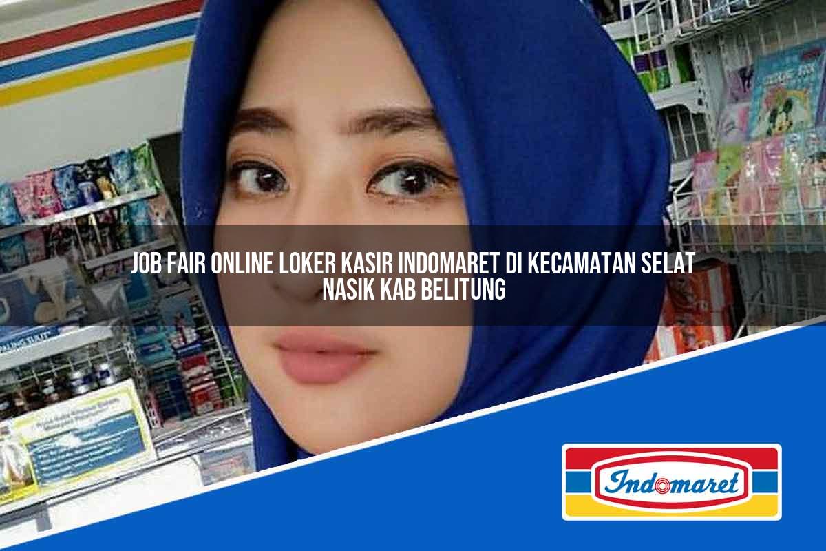 Job Fair Online Loker Kasir Indomaret di Kecamatan Selat Nasik, Kab. Belitung Tahun 2025
