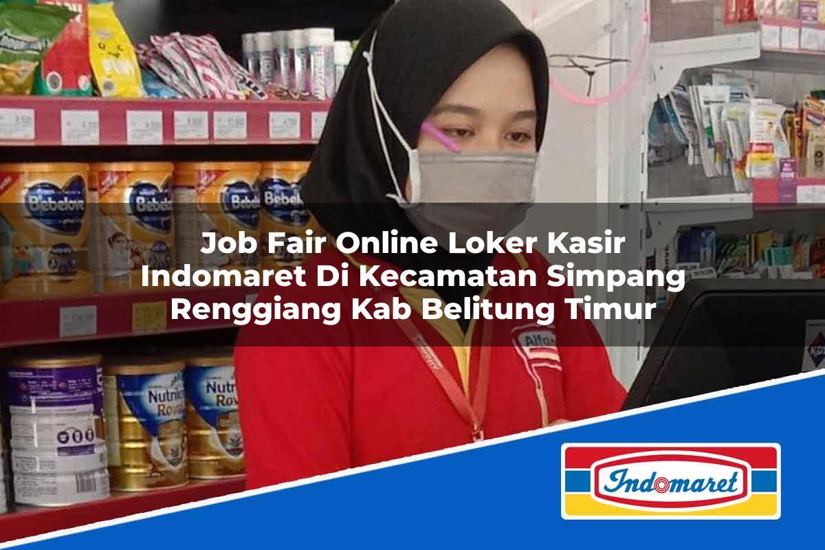 Job Fair Online Loker Kasir Indomaret di Kecamatan Simpang Renggiang, Kab. Belitung Timur Tahun 2025
