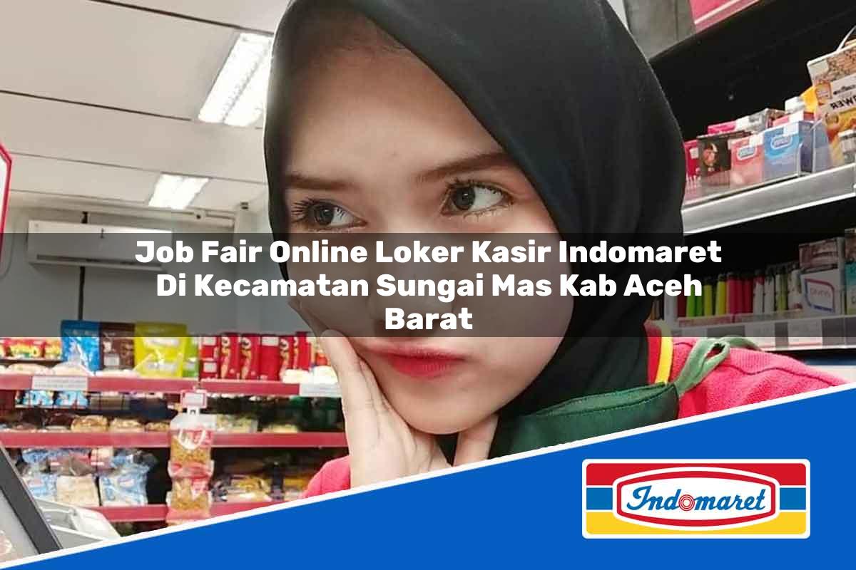 Job Fair Online Loker Kasir Indomaret di Kecamatan Sungai Mas, Kab. Aceh Barat Tahun 2025