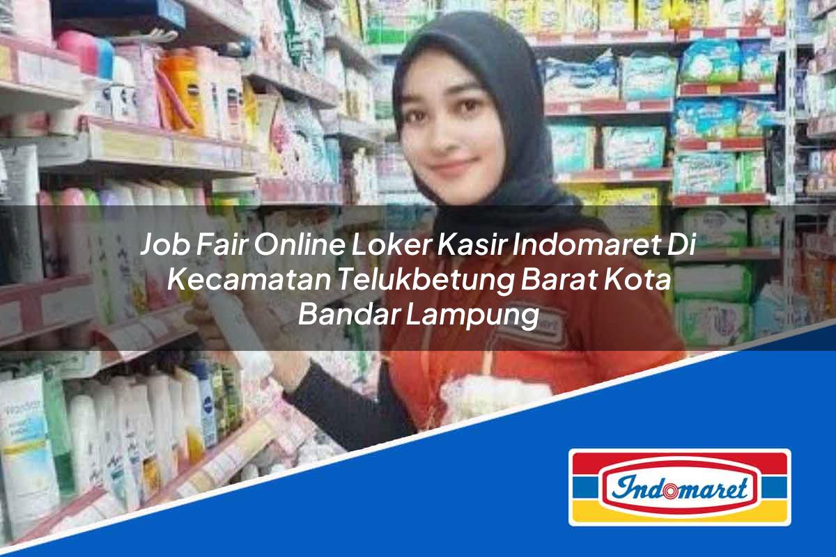 Job Fair Online Loker Kasir Indomaret di Kecamatan Telukbetung Barat, Kota Bandar Lampung Tahun 2025
