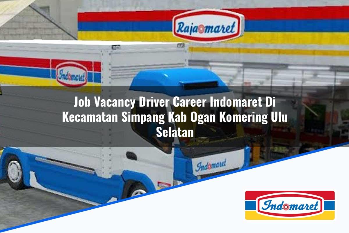 Job Vacancy Driver Career Indomaret di Kecamatan Simpang, Kab. Ogan Komering Ulu Selatan Tahun 2025