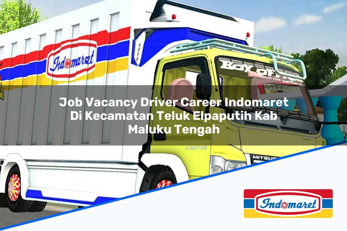 Job Vacancy Driver Career Indomaret di Kecamatan Teluk Elpaputih, Kab. Maluku Tengah Tahun 2025