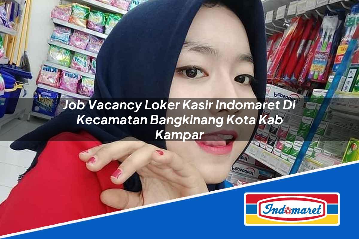 Job Vacancy Loker Kasir Indomaret di Kecamatan Bangkinang Kota, Kab. Kampar Tahun 2025