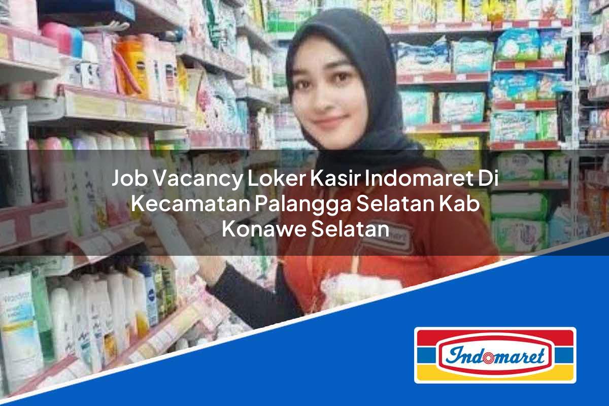 Job Vacancy Loker Kasir Indomaret di Kecamatan Palangga Selatan, Kab. Konawe Selatan Tahun 2025
