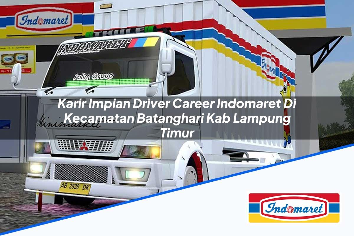Karir Impian Driver Career Indomaret di Kecamatan Batanghari, Kab. Lampung Timur Tahun 2025