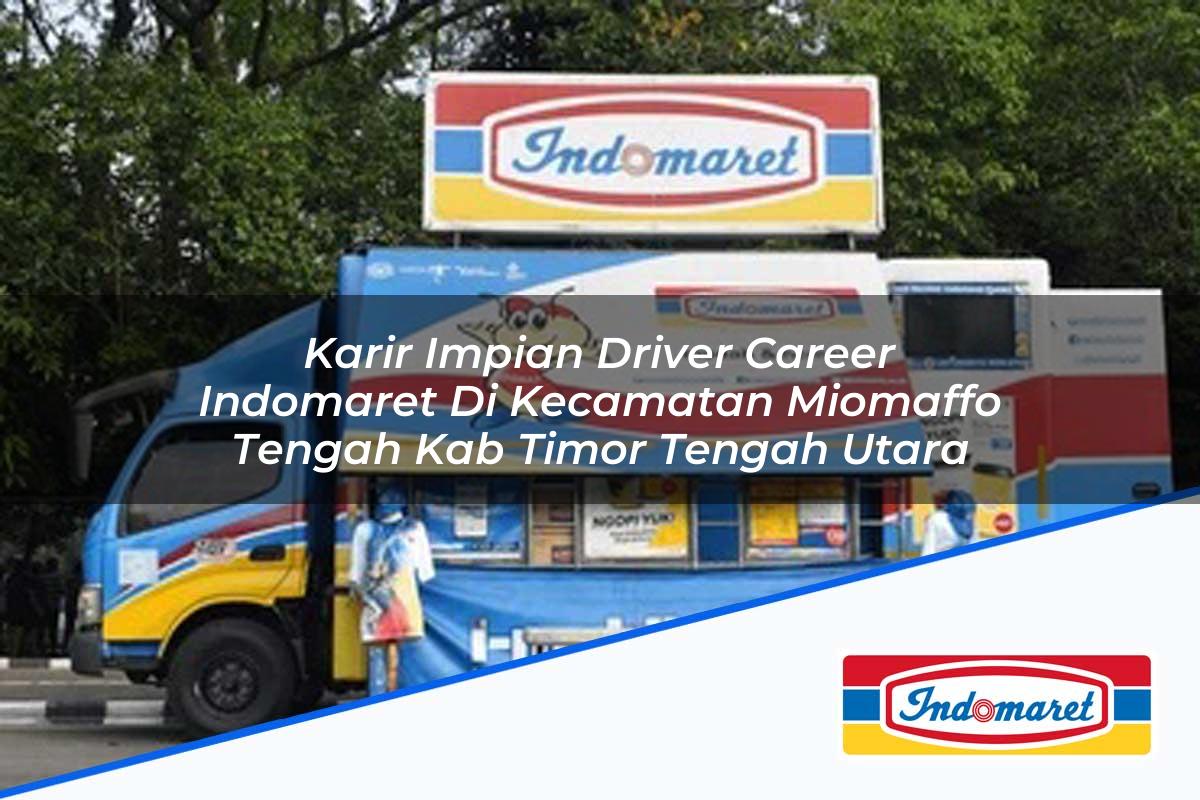 Karir Impian Driver Career Indomaret di Kecamatan Miomaffo Tengah, Kab. Timor Tengah Utara Tahun 2025